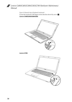 Page 54Lenovo G480/G485/G580/G585/G780 Hardware Maintenance 
Manual
50
Figure 8. Removal steps of keyboard (continued)
Loosen the keyboard with fingers in the direction shown by arrow  .
Lenovo G480/G485/G580/G585
Lenovo G780
b
2
G
770
2 