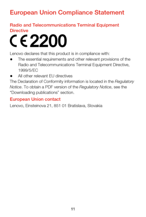 Page 1411
European Union Compliance Statement
Radio and Telecommunications Terminal Equipment 
Directive
Lenovo declares that this product is in compliance with: ● The essential requirements and other relevant provisions of the Radio and Telecommunications Terminal Equipment Directive, 
1999/5/EC
● All other relevant EU directives
The Declaration of Conformity information is located in the Regulatory 
Notice. To obtain a PDF version of the Regulatory Notice, see the 
“Downloading publications” section.
European...