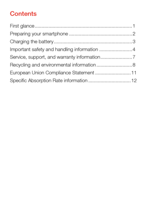 Page 3First glance ....................................................................... 1
Preparing your smartphone.............................................. 2
Charging the battery ......................................................... 3
Important safety and handling information ........................ 4
Service, support, and warranty information ....................... 7
Recycling and environmental information .......................... 8
European Union Compliance Statement...