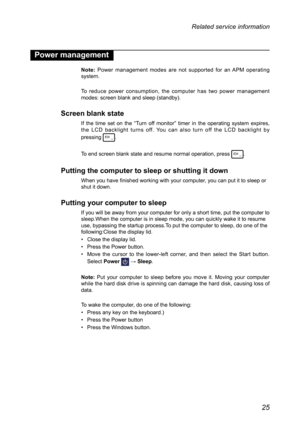 Page 2925
Related service information
Power management
Note: Power management modes are not supported for an APM operating 
system.
To reduce power consumption, the computer has two power management 
modes: screen blank and sleep (standby).
Screen blank state
If the time set on the “Turn off monitor” timer in the operating system expires, 
the LCD backlight turns off. You can also turn off the LCD backlight by   
pressing 
.
To end screen blank state and resume normal operation, press .
Putting the computer to...