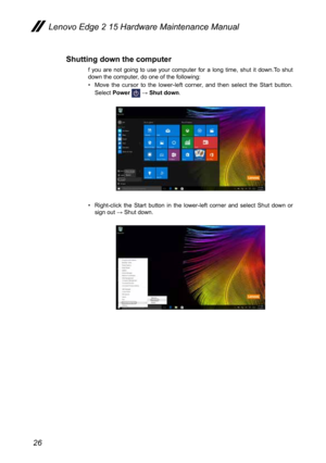 Page 3026
Shutting down the computer
f you are not going to use your computer for a long time, shut it down.To shut 
down the computer, do one of the following:
• Move the cursor to the lower-left corner, and then select the Start button. 
Select  Power 
 → Shut down .
• Right-click the Start button in the lower-left corner and select Shut do\
wn or 
sign out → Shut down.
Lenovo Edge 2 15 Hardware Maintenance Manual  