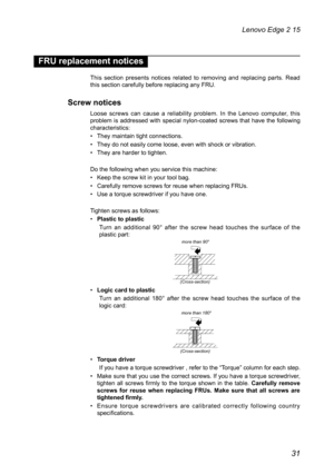 Page 3531
Lenovo Edge 2 15
FRU replacement notices
This section presents notices related to removing and replacing parts. Read 
this section carefully before replacing any FRU.
Screw notices 
Loose screws can cause a reliability problem. In the Lenovo computer, this 
problem is addressed with special nylon-coated screws that have the following 
characteristics:
• They maintain tight connections.
•  They do not easily come loose, even with shock or vibration.
•  They are harder to tighten.
Do the following when...