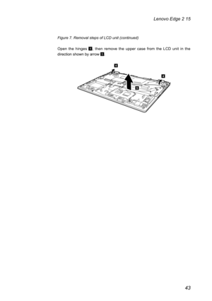 Page 4743
Lenovo Edge 2 15
Figure 7. Removal steps of LCD unit (continued)
Open the hinges 
4, then remove the upper case from the LCD unit in the 
direction shown by arrow 
5.
e
d
d 