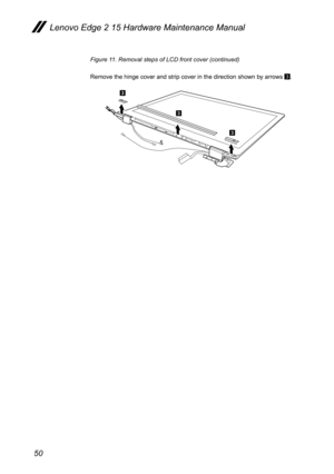 Page 5450
Figure 11. Removal steps of LCD front cover (continued)
Remove the hinge cover and strip cover in the direction shown by arrows \
3.
c
c
c
Lenovo Edge 2 15 Hardware Maintenance Manual  