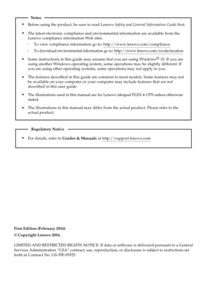 Page 2First Edition (February 2016)
© Copyright Lenovo 2016. 
LIMITED AND RESTRICTED RIGHTS NOTICE: If data or software is delivered p\
ursuant to a General
Services Administration “GSA” contract, use, reproduction, or disc\
losure is subject to restrictions set
forth in Contract No. GS-35F-05925.
For details, refer to Guides & Manuals at http://support.lenovo.com.
Regulatory Notice
Before using the product, be sure to read Lenovo Safety and General Information Guide first.
The features described in this guide...