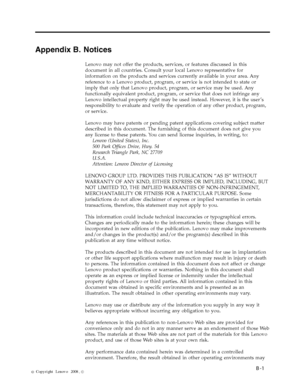 Page 29
Appendix B. Notices 
Lenovo may not offer the products, services, or features discussed in this 
document in all countries. Consult your local Lenovo representative for 
information on the products and services currently available in your area. Any 
reference to a Lenovo product, program, or service is not intended to state or 
imply that only that Lenovo product, program, or service may be used. Any 
functionally equivalent product, program, or service that does not infringe any 
Lenovo intellectual...