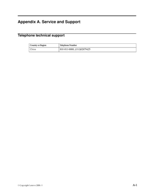 Page 25
© Copyright Lenovo 2008. ©  A-1
Appendix A. Service and Support
Telephone technical support
   
 
Country or Region Telephone Number
China800-810-8 888, (010)82879425
 