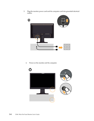Page 71-4 D186  Wide Flat Panel Monitor User’s Guide
3. Plug the monitor power cord and the computer cord into grounded electrical 
outlets.
4. Power on the monitor and the computer.
 