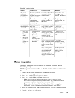 Page 22
 
 
 
Manual image setup
If automatic image setup does not establish the image that you prefer, perform 
manual image setup.
Note:  Have your monitor powered on for about 15 minutes, until the monitor warms 
up.
1. Press  
   at the bottom of the monitor to open the OSD menu.
2. Use 
  or   to select   and press   to access.
3. Use 
  or   to select  Clock and Phase  adjustment. 
• Clock  (pixel frequency) adjusts the nu mber of pixels scanned by one 
horizontal sweep. If the frequency is not  correct,...