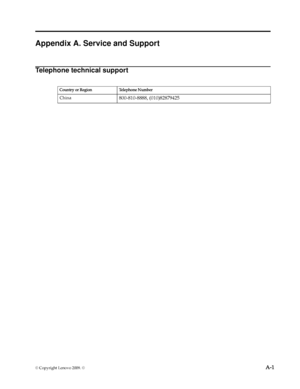 Page 25
© Copyright Lenovo 2009. ©  A-1
Appendix A. Service and Support
Telephone technical support
   
 
Country or Region Telephone Number
China800-810-8 888, (010)82879425
 