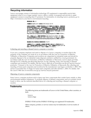 Page 27
Appendix B. B-2
Trademarks
The following terms are trademarks of Lenovo in the United States, other countries, or 
both:
       LenovoLenovo logo
ENERGY STAR and the ENERGY STAR logo are registered US trademarks. 
Other company, product, or service names may be trademarks or service marks of 
others.
Recycling information
Lenovo encourages owners of information technology (IT) equipment to responsibly recycle their
equipment when it is no longer needed. Lenovo offers a variety of programs and services...