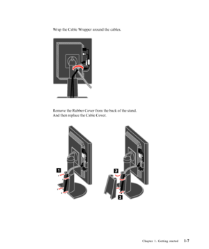 Page 11
Chapter 1. Getting started1-7
Wrap the Cable Wrapper around the cables.
Remove the Rubber Cover from the back of the stand.
And then replace the Cable Cover.
 
 