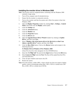 Page 29
Installing the monitor driver in Windows 2000
Note: This section must be completed before continuing with the Windows 2000
automatic image setup.
1. Turn off the computer and all attached devices.
2. Ensure that the monitor is connected correctly.
3. Turn on the monitor and then the system unit. Allow the system to boot into Windows 2000.
4. Open the  Display Properties  window by clicking  Start 
 Settings  Control
Panel , select/enter into the  Display control panel.
5. Click the  Settings tab.
6....