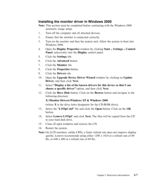 Page 31
Installing the monitor driver in Windows 2000
Note: This section must be completed before continuing with the Windows 2000
automatic image setup.
1. Turn off the computer and all attached devices.
2. Ensure that the monitor is connected correctly.
3. Turn on the monitor and then the system unit. Allow the system to boot into Windows 2000.
4. Open the  Display Properties  window by clicking  Start 
 Settings  Control
Panel , select/enter into the  Display control panel.
5. Click the  Settings tab.
6....