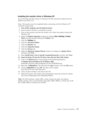 Page 26To use the Plug and Play feature in Windows XP, ﬁles should be loaded from the
Refe rence and Driver CD .
Note: This section must be completed before continuing with the Windows XP
automatic image setup.
2. Ensure tha� he monitor is connected correctly.
3. Turn on the monitor and then the system unit. Allow the system to boot into Windows XP.
4. Open the Display Properties window by clicking
Panel, and then double-clicking the Displayicon.
5. Click the
tab.
6. Click the Advanced
7. Click theMonitortab....