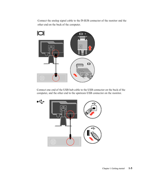 Page 9
Connect the analog signal cable to the D-SUB connector of the monitor an\
d the
other end on the back of the computer.
Connect one end of the USB hub cable to the USB connector on the back of\
 the
computer, and the other end to the upstream USB connector on the monitor.
Chapter 1. Getting started1-5
 