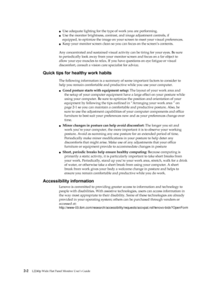 Page 16
 
 
 
 
 
●   Use adequate lighting for the type of work you are performing. 
●   Use the monitor brightness, contrast, and image adjustment controls, if 
equipped, to optimize the image on your sc reen to meet your visual preferences. 
●   Keep your monitor screen clean so yo u can focus on the screen’s contents. 
 
Any concentrated and sustained visual activi ty can be tiring for your eyes. Be sure 
to periodically look away  from your monitor screen an d focus on a far object to 
allow your eye...