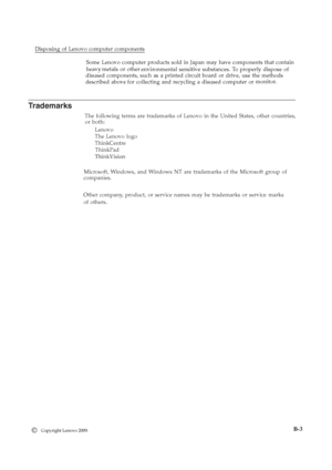 Page 35
Trademarks 
The following terms are trademarks of Lenovo in the United States, other countries, 
or both: 
   
Lenovo 
   
The Lenovo logo 
   
ThinkCentre 
   
ThinkPad 
Microsoft, Windows, and Windows NT are trademarks of the Microsoft group of 
companies. 
Other company, product, or service names may be trademarks or service marks
 of others.
ThinkVision
Disposing of Lenovo computer components 
Some Lenovo computer products sold in Japan may have components that contain 
heavy metals or other...