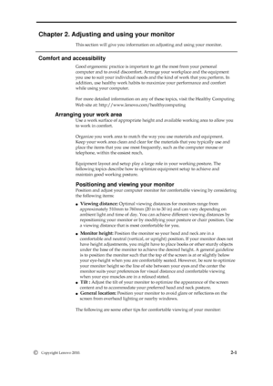 Page 13
 
 
 
Chapter 2. Adjusting and using your monitor 
This section will give you information on adjusting and using your monitor. 
 
Comfort and accessibility 
Good ergonomic practice is important to get the most from your personal 
computer and to avoid discomfort. Arrange your workplace and the equipment 
you use to suit your individual needs and the kind of work that you perform. In 
addition, use healthy work habits to maximize your performance and comfort 
while using your computer. 
 
For more...