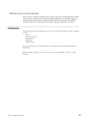 Page 38
Trademarks 
The following terms are trademarks of Lenovo in the United States, other countries, 
or both: 
   
Lenovo 
   
The Lenovo logo 
   
ThinkCentre 
   
ThinkPad 
Microsoft, Windows, and Windows NT are trademarks of the Microsoft group of 
companies. 
Other company, product, or service names may be trademarks or service marks
 of others.
ThinkVision
Disposing of Lenovo computer components 
Some Lenovo computer products sold in Japan may have components that contain 
heavy metals or other...