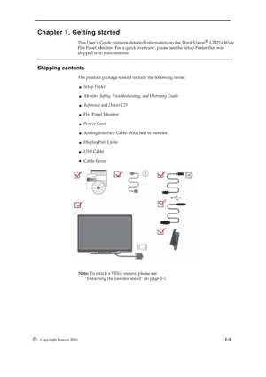 Page 5 
 
 
Chapter 1. Getting started 
This User’s Guide contains detailed information on the ThinkVision L2321x Wide 
Flat Panel Monitor. For a quick overview, please see the Setup Poster that was 
shipped with your monitor. 
               
Shipping contents 
                           The product package should include the following items: 
                                 ●   Setup Poster 
                                 ●  Monitor Safety, Troubleshooting, and Warranty Guide...