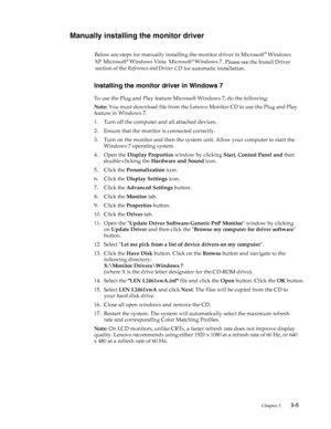 Page 27
Manually installing the monitor driver 
Below are steps for manually installing the monitor driver in Microsoft® Windows ®®XP Microsoft  Windows Vista  Microsoft  Windows 7 
. Please see the Install Driver
 section of the  Reference and 
Driver CD for automatic installation. 
Installing the monitor dr iver in Windows 7
To use the Plug and Play feature Microsoft Windows 7, do the following: 
Note: You must download file from the Lenovo  Monitor CD to use the Plug and Play 
feature in Windows 7. 
1.Turn...