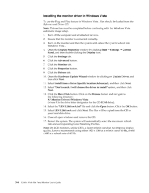 Page 28
Installing the monitor driver in Windows Vista 
To use the Plug and Play feature in Wind ows Vista , files should be loaded from  the 
Reference and Driver CD . 
Note:  This section must be completed befo re continuing with the Windows Vista  
automatic image setup. 
1.Turn off the computer and all attached devices. 
2.Ensure that the monitor is connected correctly. 
3.Turn on the monitor and then the system unit. Allow the system to boot into 
Windows Vista . 
4.Open the  Display Properties  window by...