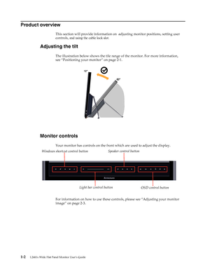 Page 6
Product overview 
This section will provide information on adjusting monitor positions, setting user 
controls, and using the cable lock slot. 
Adjusting the tilt 
The illustration below shows the tile range of the monitor. For more information, 
see “Positioning your monitor” on page 2-1. 
1-2 L2461x Wide Flat Panel Monitor User’s Guide 
Monitor controls 
Your monitor has controls on the front which are used to adjust the display. 
For information on how to use these controls, please see “Adjusting...