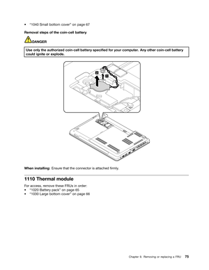 Page 81 

a
W 6PDOOERWWRPFRYHU XRQ SDJH 
5HPRYDO
VWHSV RIWKH FRLQFHOO EDWWHU\ 
 
$1*(58VH
RQO\ WKHDXWKRUL] HGFRLQFHOO EDWWHU\VSHFL1HG IRU\RXU FRPSXW HU$Q\ RWKHU FRLQFHOO EDWWHU\
FRXOG
LJQLWHRU H[SORGH 

:KHQ
LQVWDOOLQJ (QVXUHWKDW WKHFRQQHFW RULVDWWDFKHG 1UPO\ 

7KHUPDO PRGXOH 
)
RU DFFHVV UHPRYH WKHVH)58V LQRUGHU
a
W %DWWHU\SDFNX RQSDJH 
a
W /DUJH ERWW RPFRYHU XRQ SDJH   &KDSW
HU   5HPRYLQJ RUUHSODFLQJ D)58  
  
2
1   