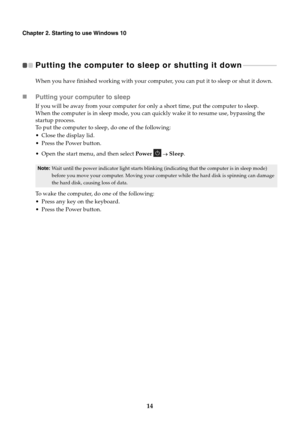 Page 1814
Chapter 2. Starting to use Windows 10
Putting the computer to sleep or shutting it down  - - - - - - - - - - - - - - - - - - - - 
When you have finished working with your computer, you can put it to sleep or shut it down.
Putting your computer to sleep
If you will be away from your computer for only a short time, put the computer to sleep.
When the computer is in sleep mode, you can quickly wake it to resume use, bypassing the 
startup process.
To put the computer to sleep, do one of the following:...