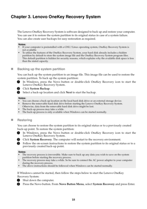 Page 2218
Chapter 3. Lenovo OneKey Recovery System
The Lenovo OneKey Recovery System is software designed to back up and restore your computer. 
You can use it to restore the system partition to its original status in case of a system failure. 
You can also create user backups for easy restoration as required.
Backing up the system partition
You can back up the system partition to an image file. This image file can be used to restore the 
system partition. To back up the system partition:
1In Windows, press...