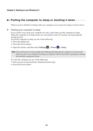 Page 2218
Chapter 2. Starting to use Windows 8.1
Putting the computer to sleep or shutting it down 
- - - - - - - - - - - - - - - - - - - - 
When you have finished working with your comput er, you can put it to sleep or shut it down.
Putting your computer to sleep
If you will be away from your computer for only a short time, put the computer to sleep.
When the computer is in sleep mode, you can quickly wake it to resume use, bypassing the 
startup process.
To put the computer to sleep, do one of the...