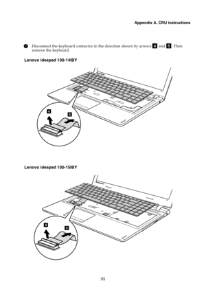 Page 35Appendix A. CRU instructions
31
7
Disconnect the keyboard connector in the direction shown by arrows   and  . Then 
remove the keyboard.
Lenovo ideapad 100-14IBY
Lenovo ideapad 100-15IBY
de
45
45 