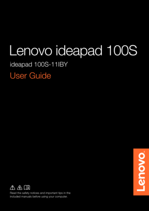 Page 1Lenovo ideapad 100S
Read the safety notices and important tips in the 
included manuals before using your computer.
User Guide 
ideapad 100S-11IBY 