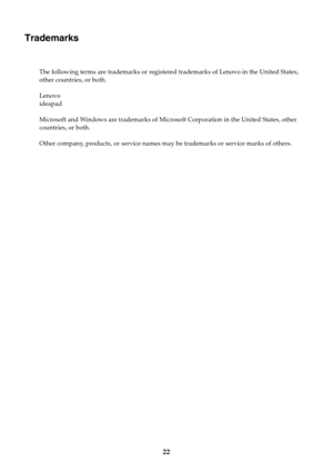 Page 2622
Trademarks
The following terms are trademarks or registered trademarks of Lenovo in the United States, 
other countries, or both.
Lenovo
ideapad
Microsoft and Windows are trademarks of Microsoft Corporation in the United States, other 
countries, or both.
Other company, products, or service names may be trademarks or service marks of others. 