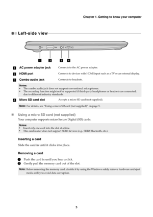 Page 9Chapter 1. Getting to know your computer
5
Left-side view  - - - - - - - - - - - - - - - - - - - - - - - - - - - - - - - - - - - - - - - - - - - - - - - - - - - - - - - - - - - - - - - - - - - - - - - - - - - - - - - - - - - - - - - - - - - - - - - - - - - - - - - - - - - - - - 
Using a micro SD card (not supplied)
Your computer supports micro Secure Digital (SD) cards.
Inserting a card
Slide the card in until it clicks into place.
Removing a card
1Push the card in until you hear a click.
2Gently pull...