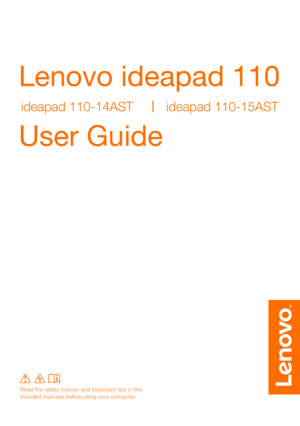 Page 1Lenovo ideapad 110
ideapad 110-14AST ideapad 110-15AST
User Guide 
Read the safety notices and important tips in the 
included manuals before using your computer. 