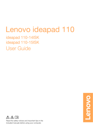 Page 1Read the safety notices and important tips in the
included manuals before using your computer.
Lenovo ideapad 110
ideapad 110-14ISK
ideapad 110-15ISK
User Guide

Read the safety notices and important tips in the 
included manuals before using your computer. 