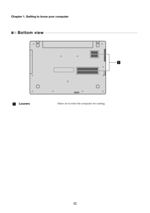 Page 1612
Chapter 1. Getting to know your computer
Bottom view  
 - - - - - - - - - - - - - - - - - - - - - - - - - - - - - - - - - - - - - - - - - - - - - - - - - - - - - - - - - - - - - - -  - - - - - - - - - - - - - - - - - - - -   
LouversAllow air to enter the computer for cooling. 