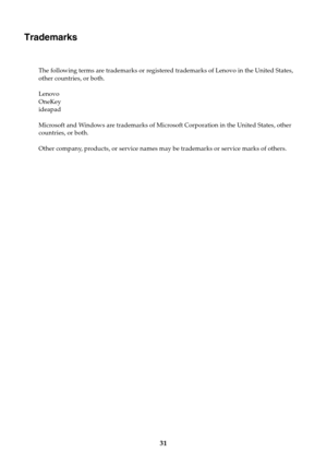 Page 3531
Trademarks
The following terms are trademarks or registered trademarks of Lenovo in the United States, 
other countries, or both.
Lenovo
OneKey
ideapad
Microsoft and Windows are trademarks of Microsoft Corporation in the United States, other 
countries, or both.
Other company, products, or service names may be trademarks or service marks of others. 