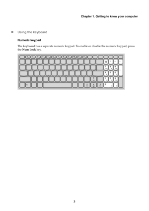 Page 7Chapter 1. Getting to know your computer
3
Using the keyboard
Numeric keypad
The keyboard has a separate numeric keypad. To enable or disable the numeric keypad, press 
the Num Lock key. 