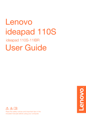 Page 1Lenovo 
ideapad 110S
ideapad 110S-11IBR
User Guide 
Read the safety notices and important tips in the 
included manuals before using your computer. 