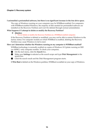 Page 2016
Chapter 3. Recovery system
I uninstalled a preinstalled software, but there is no significant increase in the free drive space.
The copy of Windows running on your computer may be WIMBoot-enabled. For computers  with WIMBoot-enabled Windows, the majority of  files needed for preinstalled software are  
installed on the Recovery Partition and won’t be deleted through normal uninstallation.
What happens if I attempt to delete or modify the Recovery Partition?
 Attention: •Do not delete or modify the...