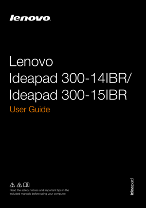 Page 1Lenovo 
Ideapad 300-14IBR/
Ideapad 300-15IBR
User Guide 
Read the safety notices and important tips in the 
included manuals before using your computer. 