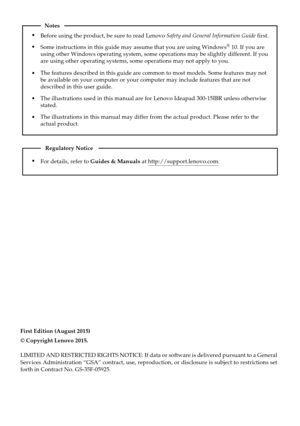 Page 2First Edition (August 2015)
© Copyright Lenovo 2015. 
LIMITED AND RESTRICTED RIGHTS NOTICE: If data or software is delivered pursuant to a General 
Services Administration “GSA” contract, use, reproduction, or disclosure is subject to restrictions set 
forth in Contract No. GS-35F-05925.
For details, refer to Guides & Manuals at http://support.lenovo.com.
Regulatory Notice
Before using the product, be sure to read Lenovo Safety and General Information Guide rst.
The features described in this guide are...