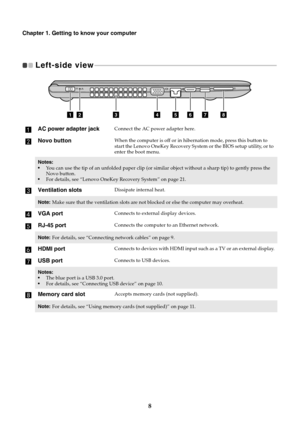 Page 128
Chapter 1. Getting to know your computer
Left-side view   - - - - - - - - - - - - - - - - - - - - - - - - - - - - - - - - - - - - - - - - - - - - - - - - - - - - - - - - - - - - - - - - - - - - - - - - - - - - - - - - - - - - - - - - - - - - - - - - - - - - - - - - - - - - - - 
aAC power adapter jackConnect the AC power adapter here.
bNovo buttonWhen the computer is off or in hibernation mode, press this button to 
start the Lenovo OneKey Recovery System or the BIOS setup utility, or to 
enter the boot...