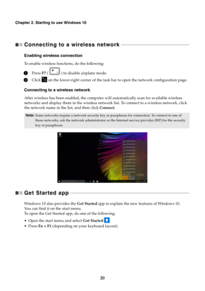 Page 2420
Chapter 2. Starting to use Windows 10
Connecting to a wireless network   - - - - - - - - - - - - - - - - - - - - - - - - - - - - - - - - - - - - - - - - - - - - - - - - - - - - - - - - - - - - 
Enabling wireless connection
To enable wireless functions, do the following:
1Press F7 (   ) to disable airplane mode.
2Click   on the lower-right corner of the task bar to open the network configuration page.
Connecting to a wireless network
After wireless has been enabled, the computer will automatically scan...