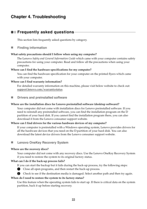 Page 2622
Chapter 4. Troubleshooting
Frequently asked questions  - - - - - - - - - - - - - - - - - - - - - - - - - - - - - - - - - - - - - - - - - - - - - - - - - - - - - - - - - - - - - - - - - - - - - - - - - - - 
This section lists frequently asked questions by category.
Finding information
Drivers and preinstalled software
Lenovo OneKey Recovery System
What safety precautions should I follow when using my computer?
The Lenovo Safety and General Information Guide which came with your computer contains...