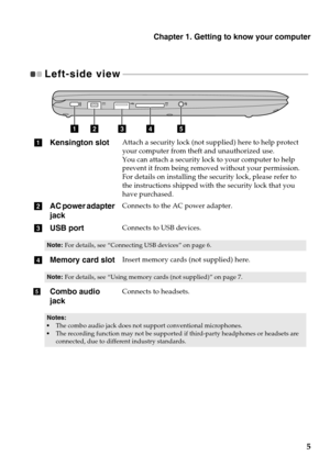 Page 9Chapter 1. Getting to know your computer
5
Left-side view - - - - - - - - - - - - - - - - - - - - - - - - - - - - - - - - - - - - - - - - - - - - - - - - - - - - - - - - - - - - - - - - - - - - - - - - - - - - - - - - - - - - - - 
abcde
aKensington slotAttach a security lock (not su pplied) here to help protect 
your computer from theft and unauthorized use.
You can attach a security lock  to
  your computer to help 
prevent it from being removed without your permission. 
For details on installing the...