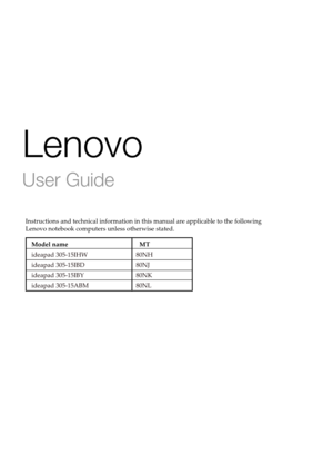 Page 3Lenovo
User Guide
Instructions and technical information in this manual are applicable to the following 
Lenovo notebook computers unless otherwise stated.
Model name                  MT
ideapad 305-15IHW  80NH
ideapad 305-15IBD  80NJ
ideapad 305-15IBY  80NK
ideapad 305-15ABM  80NL 